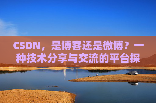 CSDN，是博客还是微博？一种技术分享与交流的平台探讨